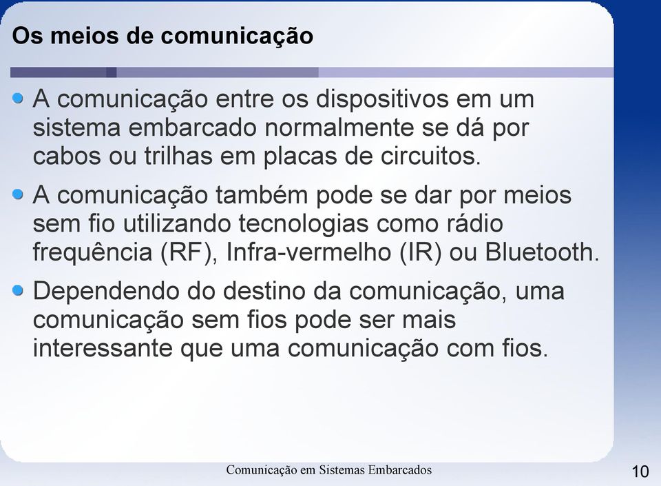 A comunicação também pode se dar por meios sem fio utilizando tecnologias como rádio frequência (RF),