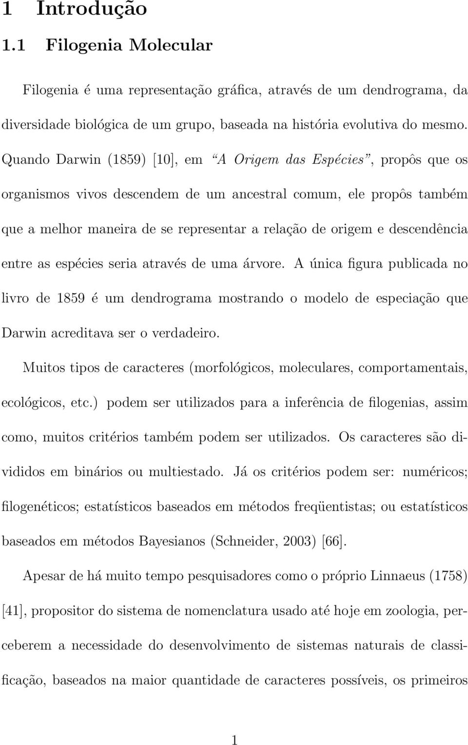 descendência entre as espécies seria através de uma árvore. A única figura publicada no livro de 1859 é um dendrograma mostrando o modelo de especiação que Darwin acreditava ser o verdadeiro.