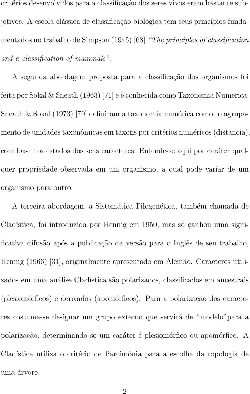 A segunda abordagem proposta para a classificação dos organismos foi feita por Sokal & Sneath (1963) [71] e é conhecida como Taxonomia Numérica.