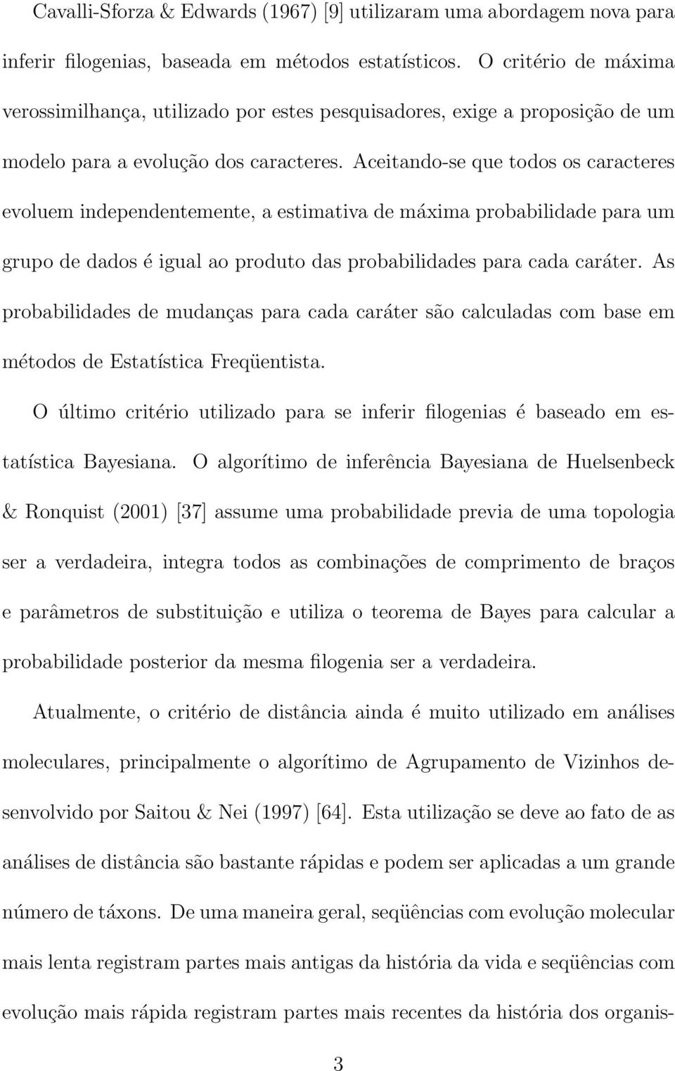 Aceitando-se que todos os caracteres evoluem independentemente, a estimativa de máxima probabilidade para um grupo de dados é igual ao produto das probabilidades para cada caráter.