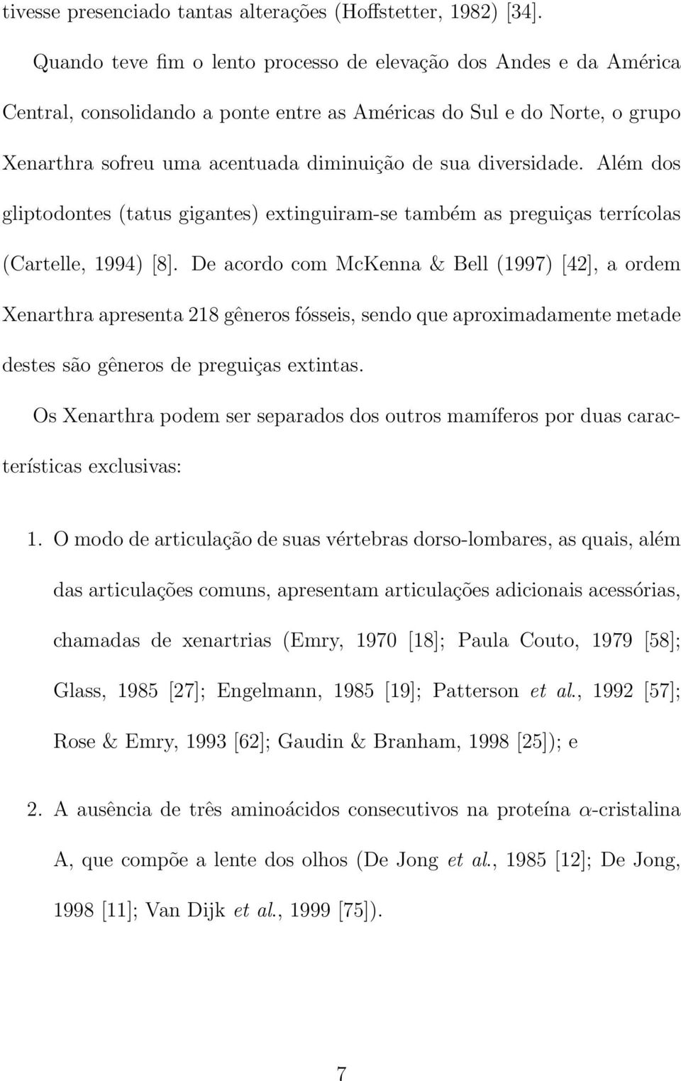 diversidade. Além dos gliptodontes (tatus gigantes) extinguiram-se também as preguiças terrícolas (Cartelle, 1994) [8].