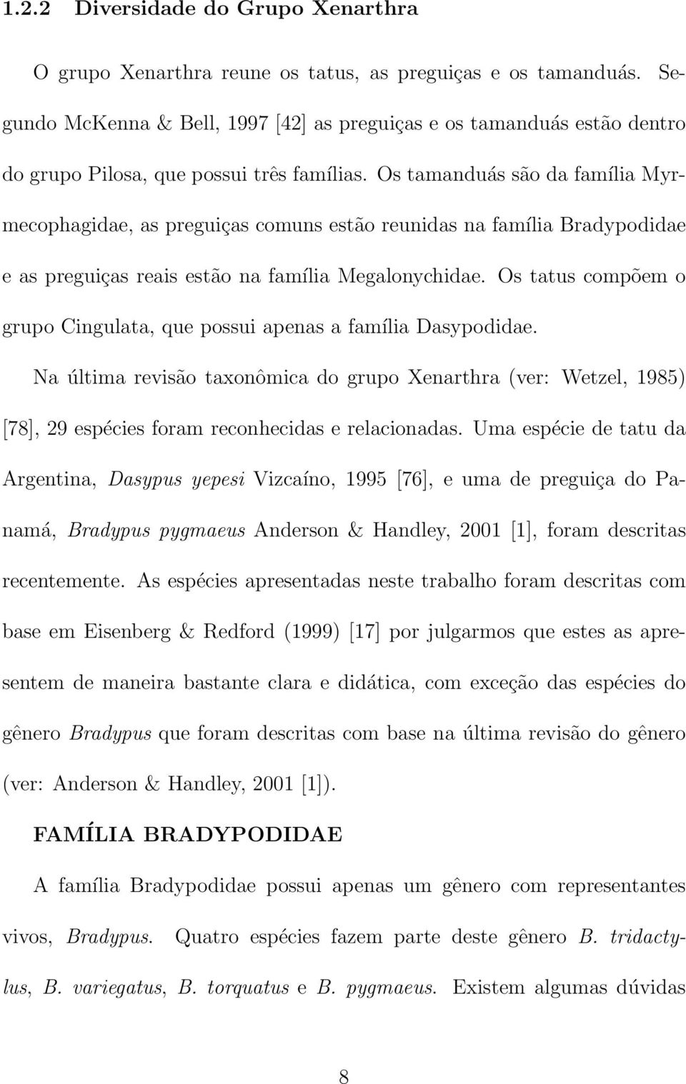 Os tamanduás são da família Myrmecophagidae, as preguiças comuns estão reunidas na família Bradypodidae e as preguiças reais estão na família Megalonychidae.