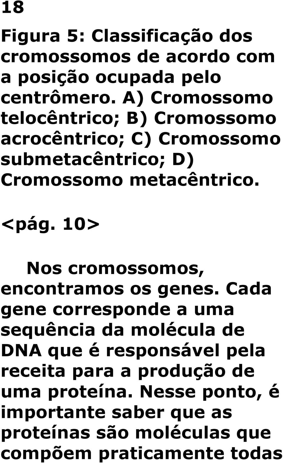 <pág. 10> Nos cromossomos, encontramos os genes.