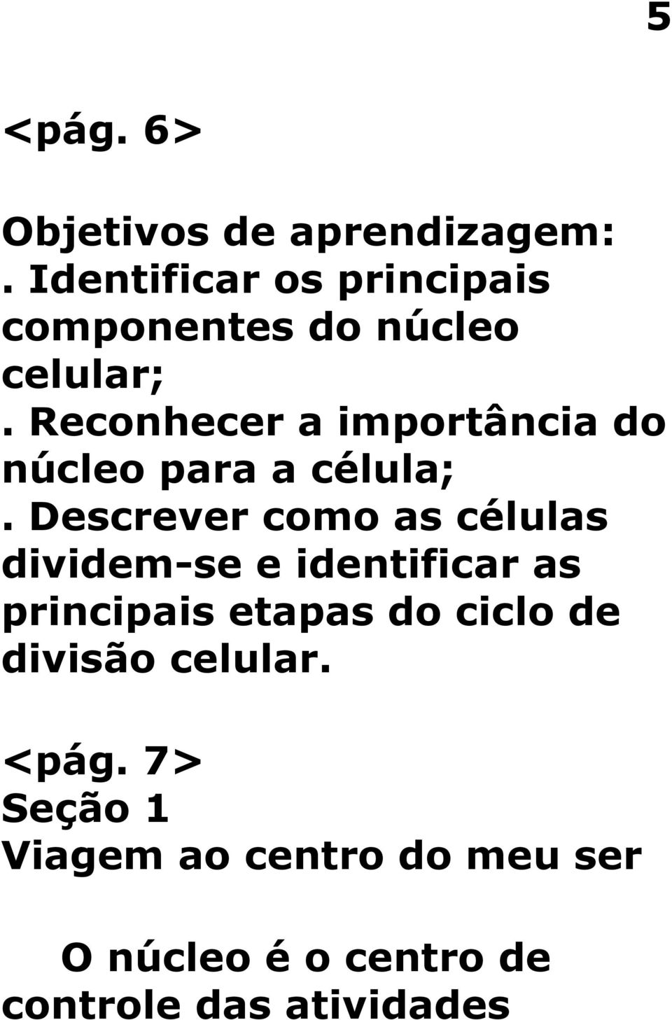 Reconhecer a importância do núcleo para a célula;.