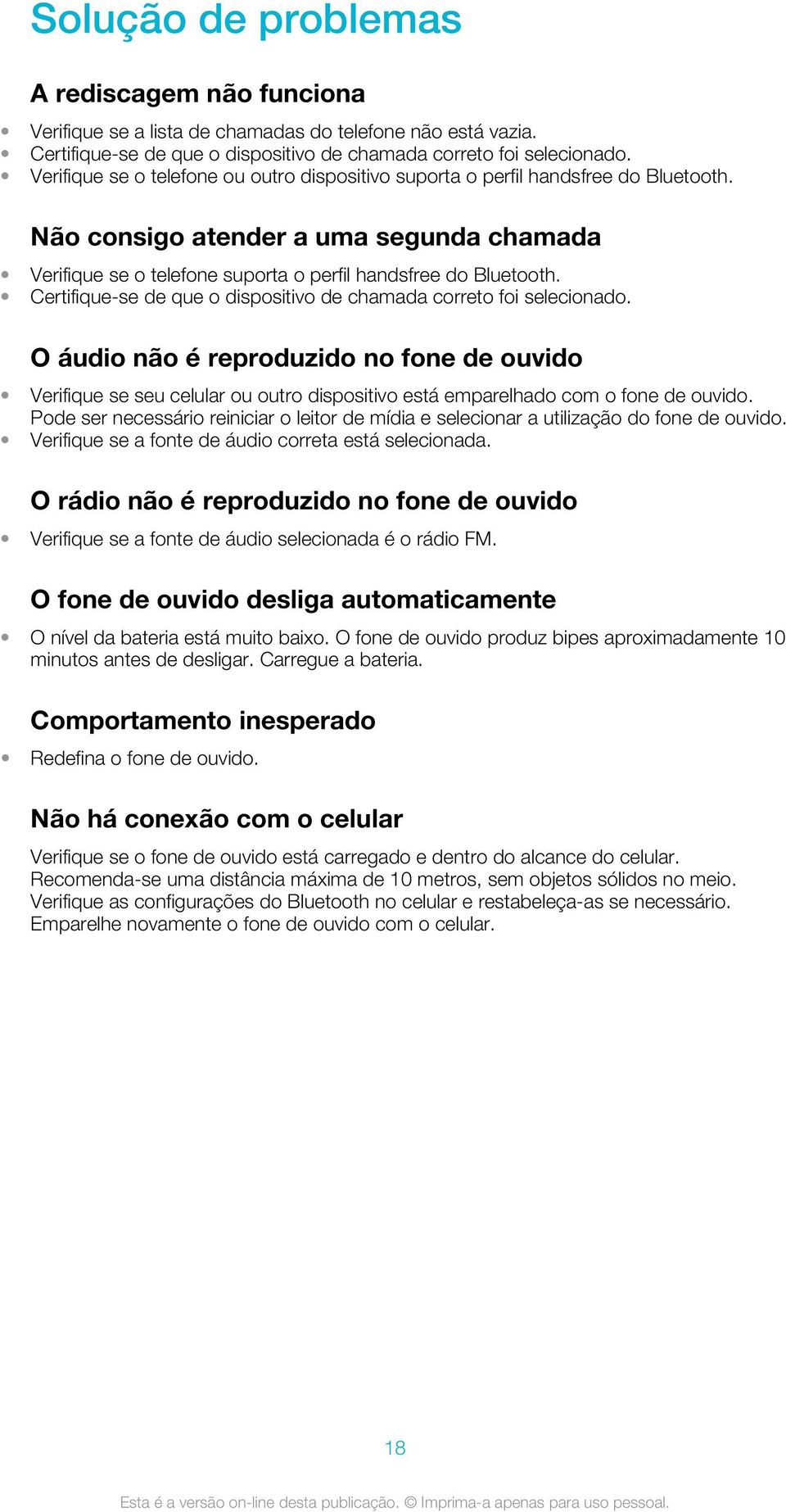 Certifique-se de que o dispositivo de chamada correto foi selecionado. O áudio não é reproduzido no fone de ouvido Verifique se seu celular ou outro dispositivo está emparelhado com o fone de ouvido.