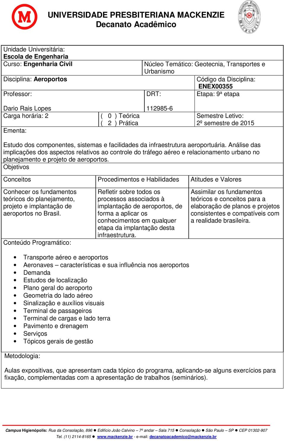 aeroportuária. Análise das implicações dos aspectos relativos ao controle do tráfego aéreo e relacionamento urbano no planejamento e projeto de aeroportos.