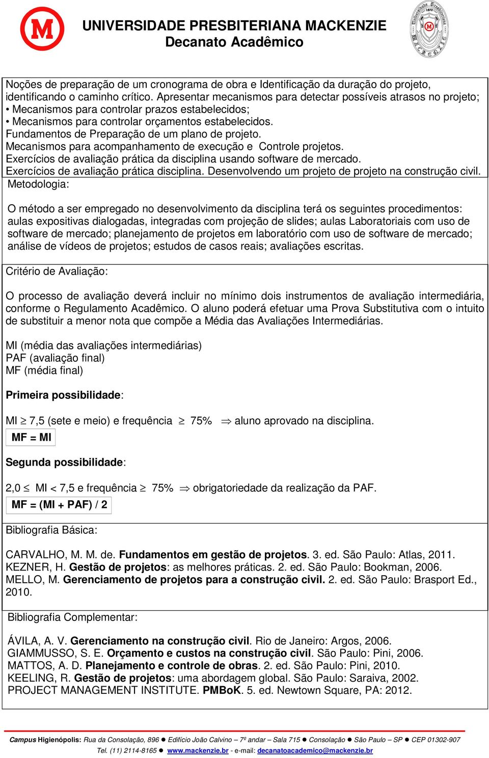 Fundamentos de Preparação de um plano de projeto. Mecanismos para acompanhamento de execução e Controle projetos. Exercícios de avaliação prática da disciplina usando software de mercado.