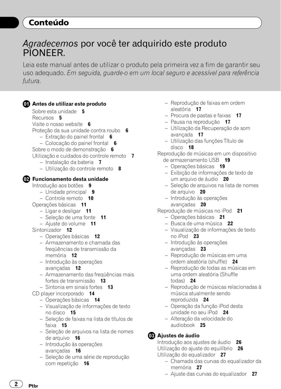 2 Antes de utilizar este produto Sobre esta unidade 5 Recursos 5 Visite o nosso website 6 Proteção da sua unidade contra roubo 6 Extração do painel frontal 6 Colocação do painel frontal 6 Sobre o