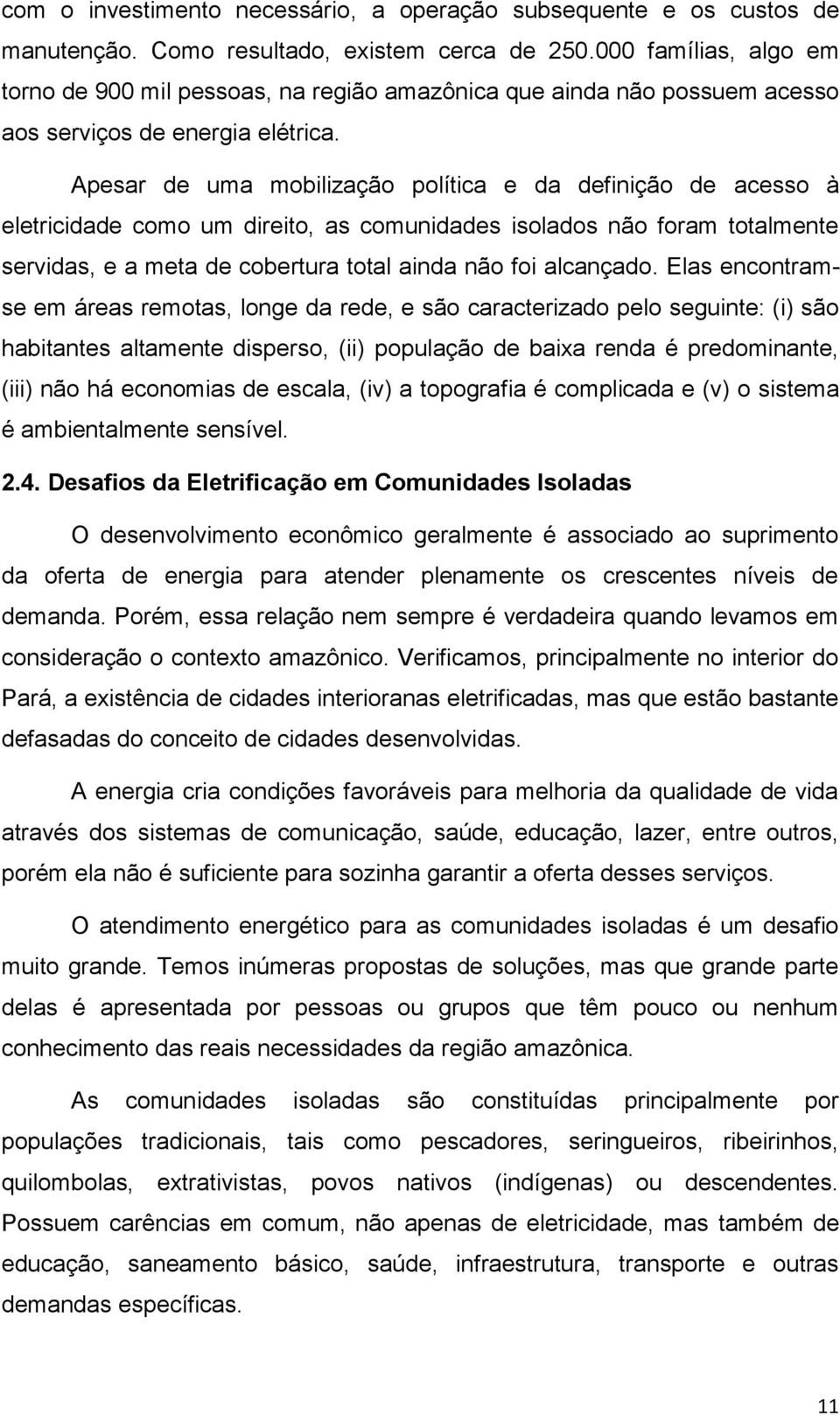 Apesar de uma mobilização política e da definição de acesso à eletricidade como um direito, as comunidades isolados não foram totalmente servidas, e a meta de cobertura total ainda não foi alcançado.