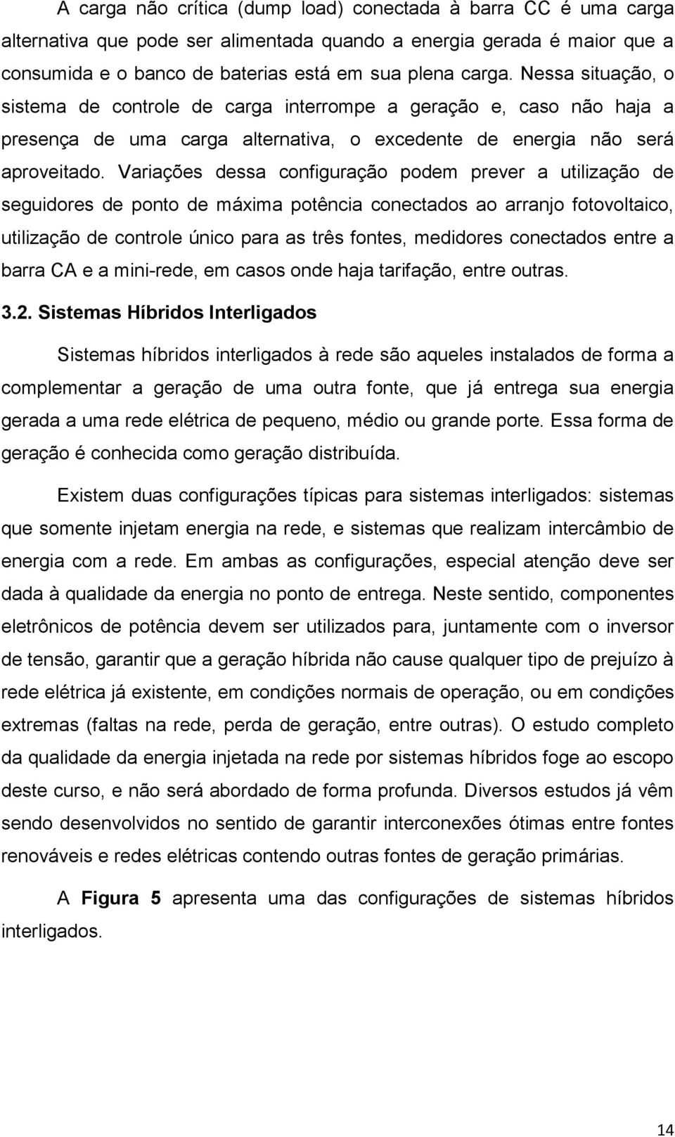 Variações dessa configuração podem prever a utilização de seguidores de ponto de máxima potência conectados ao arranjo fotovoltaico, utilização de controle único para as três fontes, medidores