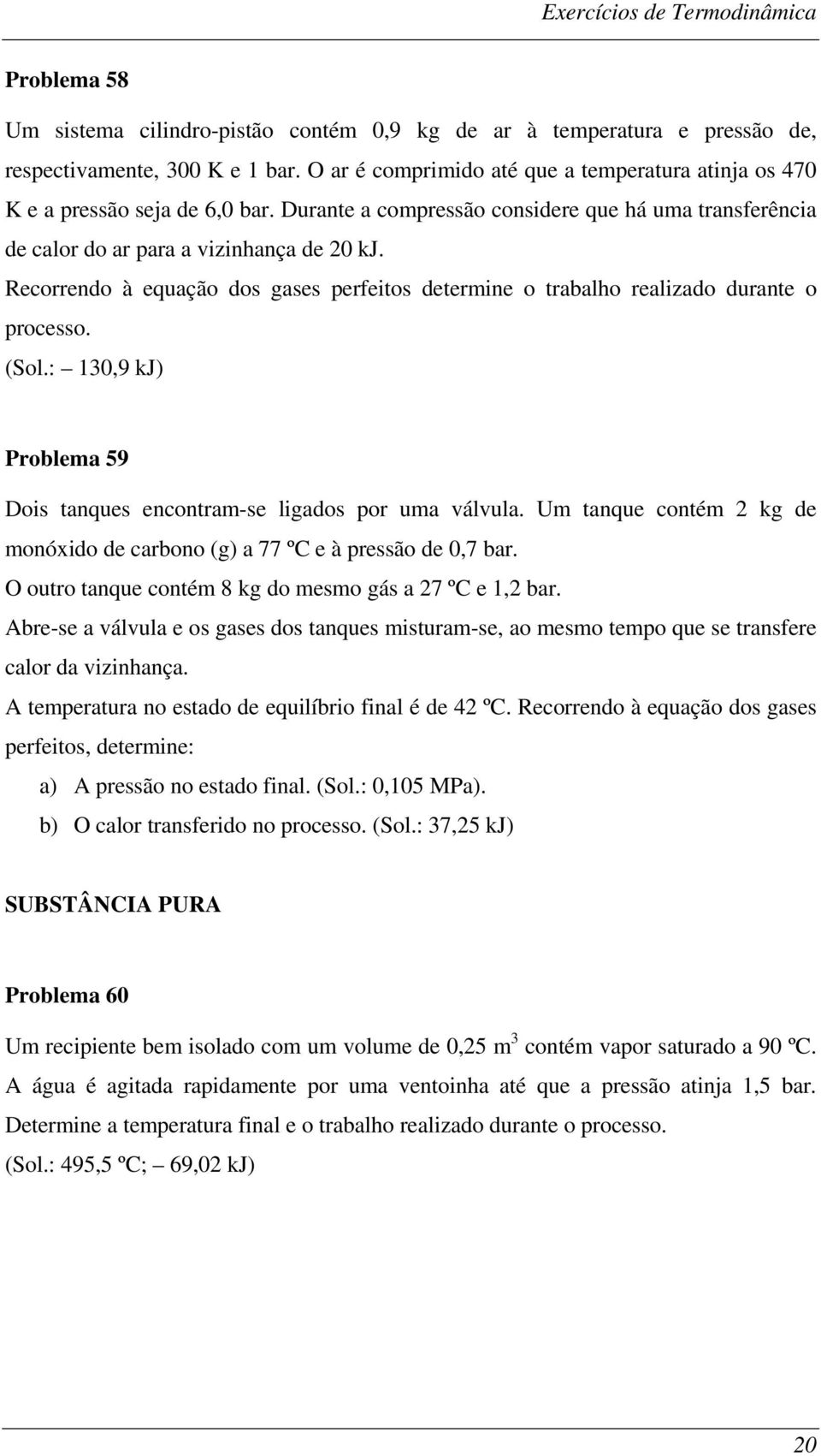 Recorrendo à equação dos gases perfeitos determine o trabalho realizado durante o processo. (Sol.: 130,9 kj) Problema 59 Dois tanques encontram-se ligados por uma válvula.