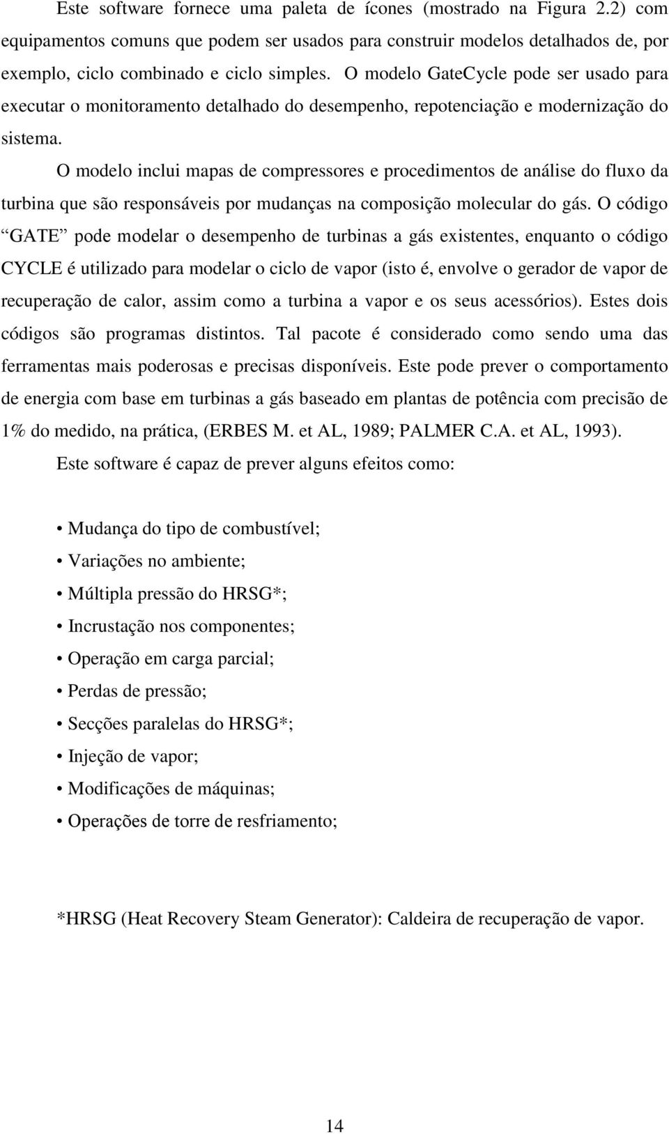 O modelo inclui mapas de compressores e procedimentos de análise do fluxo da turbina que são responsáveis por mudanças na composição molecular do gás.