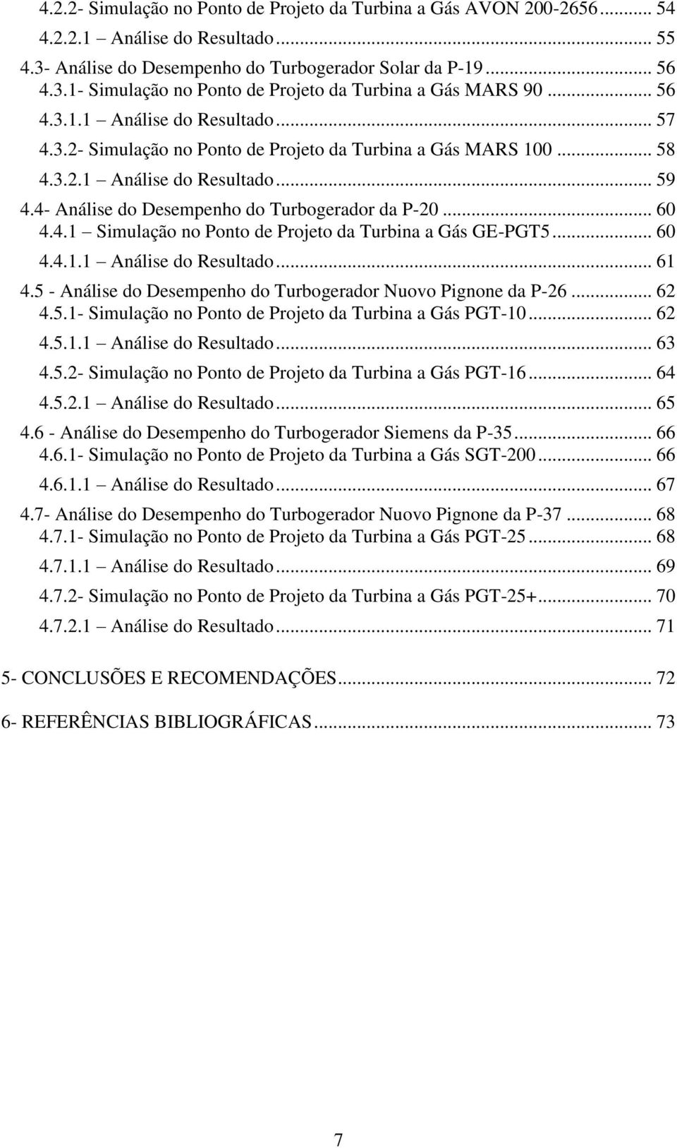 .. 60 4.4.1 Simulação no Ponto de Projeto da Turbina a Gás GE-PGT5... 60 4.4.1.1 Análise do Resultado... 61 4.5 - Análise do Desempenho do Turbogerador Nuovo Pignone da P-26... 62 4.5.1- Simulação no Ponto de Projeto da Turbina a Gás PGT-10.