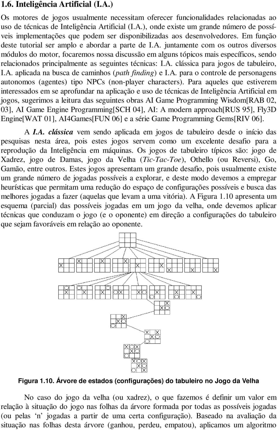 juntamente com os outros diversos módulos do motor, focaremos nossa discussão em alguns tópicos mais específicos, sendo relacionados principalmente as seguintes técnicas: I.A.