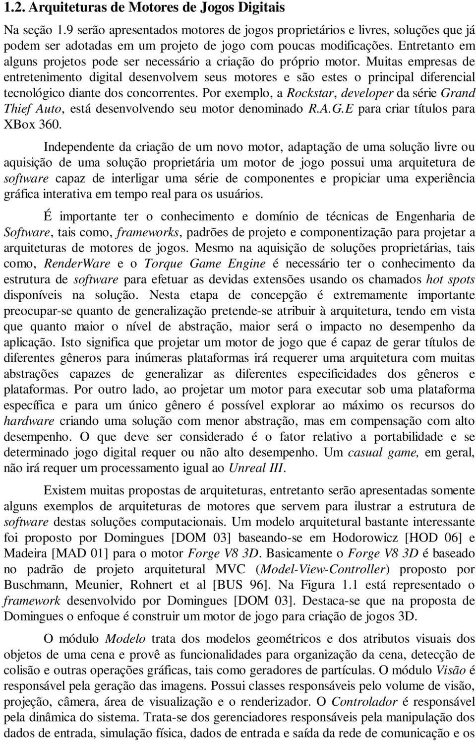 Entretanto em alguns projetos pode ser necessário a criação do próprio motor.