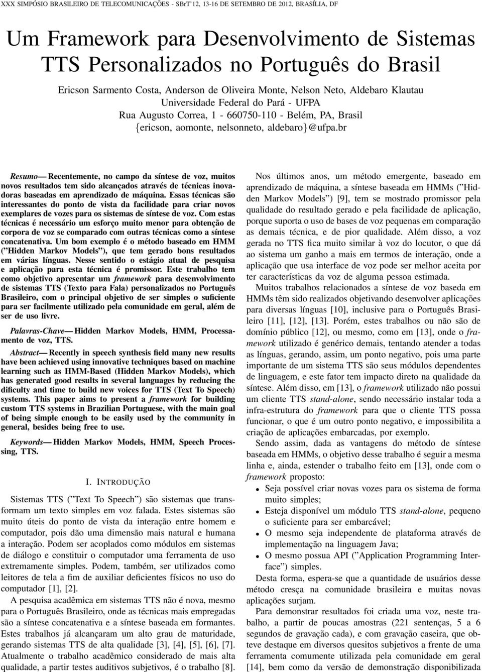 br Resumo Recentemente, no campo da síntese de voz, muitos novos resultados tem sido alcançados através de técnicas inovadoras baseadas em aprendizado de máquina.