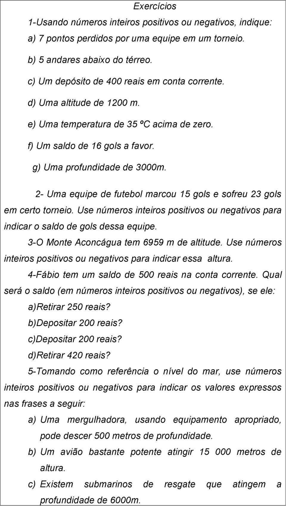 2- Uma equipe de futebol marcou 15 gols e sofreu 23 gols em certo torneio. Use números inteiros positivos ou negativos para indicar o saldo de gols dessa equipe.