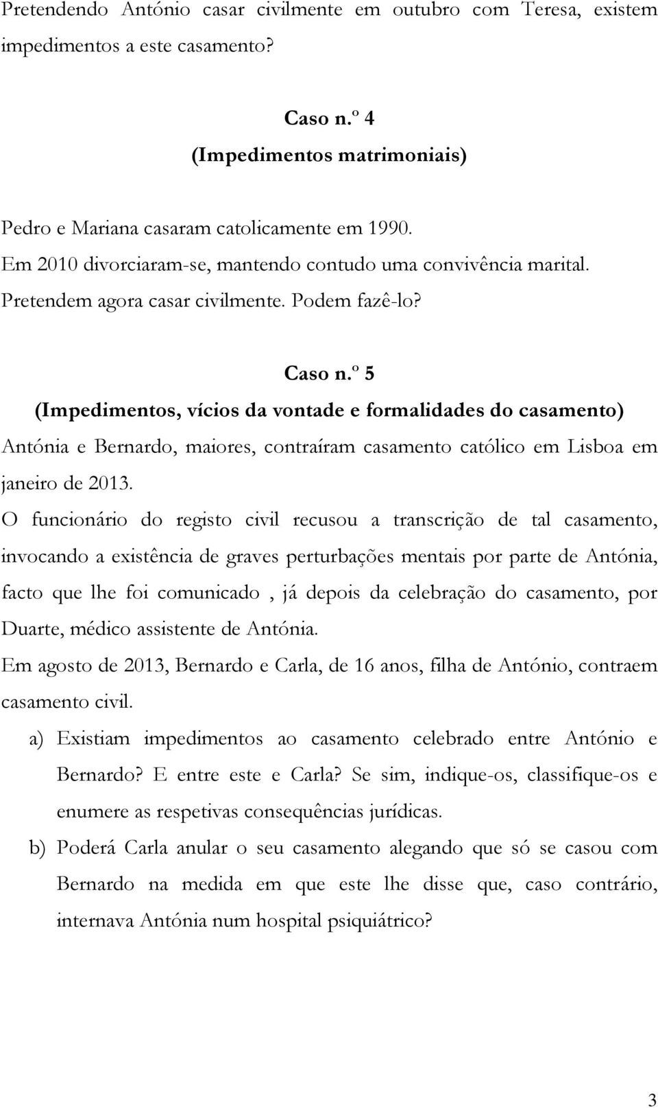 º 5 (Impedimentos, vícios da vontade e formalidades do casamento) Antónia e Bernardo, maiores, contraíram casamento católico em Lisboa em janeiro de 2013.