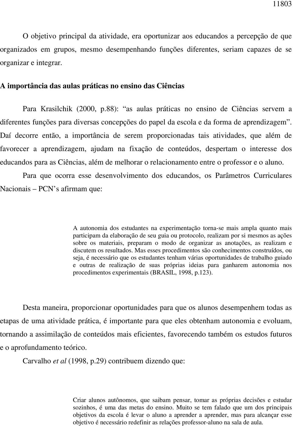 88): as aulas práticas no ensino de Ciências servem a diferentes funções para diversas concepções do papel da escola e da forma de aprendizagem.