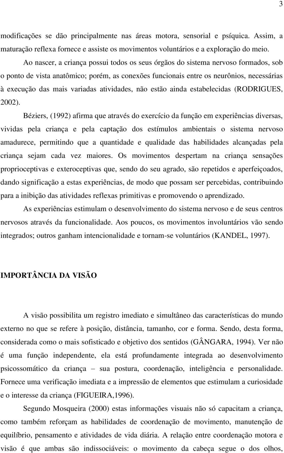 variadas atividades, não estão ainda estabelecidas (RODRIGUES, 2002).