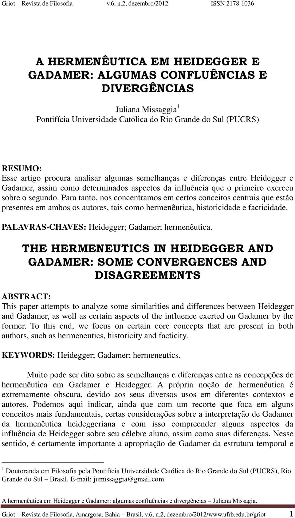 Para tanto, nos concentramos em certos conceitos centrais que estão presentes em ambos os autores, tais como hermenêutica, historicidade e facticidade.