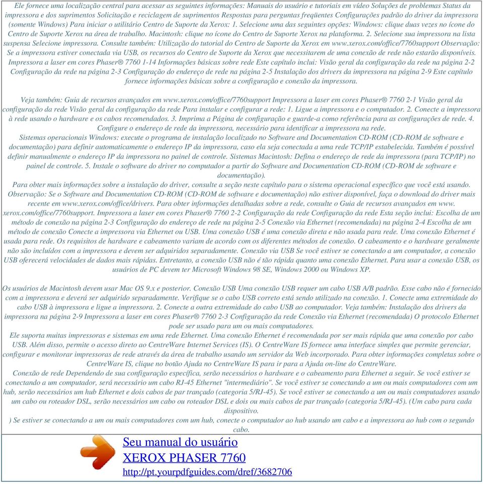 Selecione uma das seguintes opções: Windows: clique duas vezes no ícone do Centro de Suporte Xerox na área de trabalho. Macintosh: clique no ícone do Centro de Suporte Xerox na plataforma. 2.