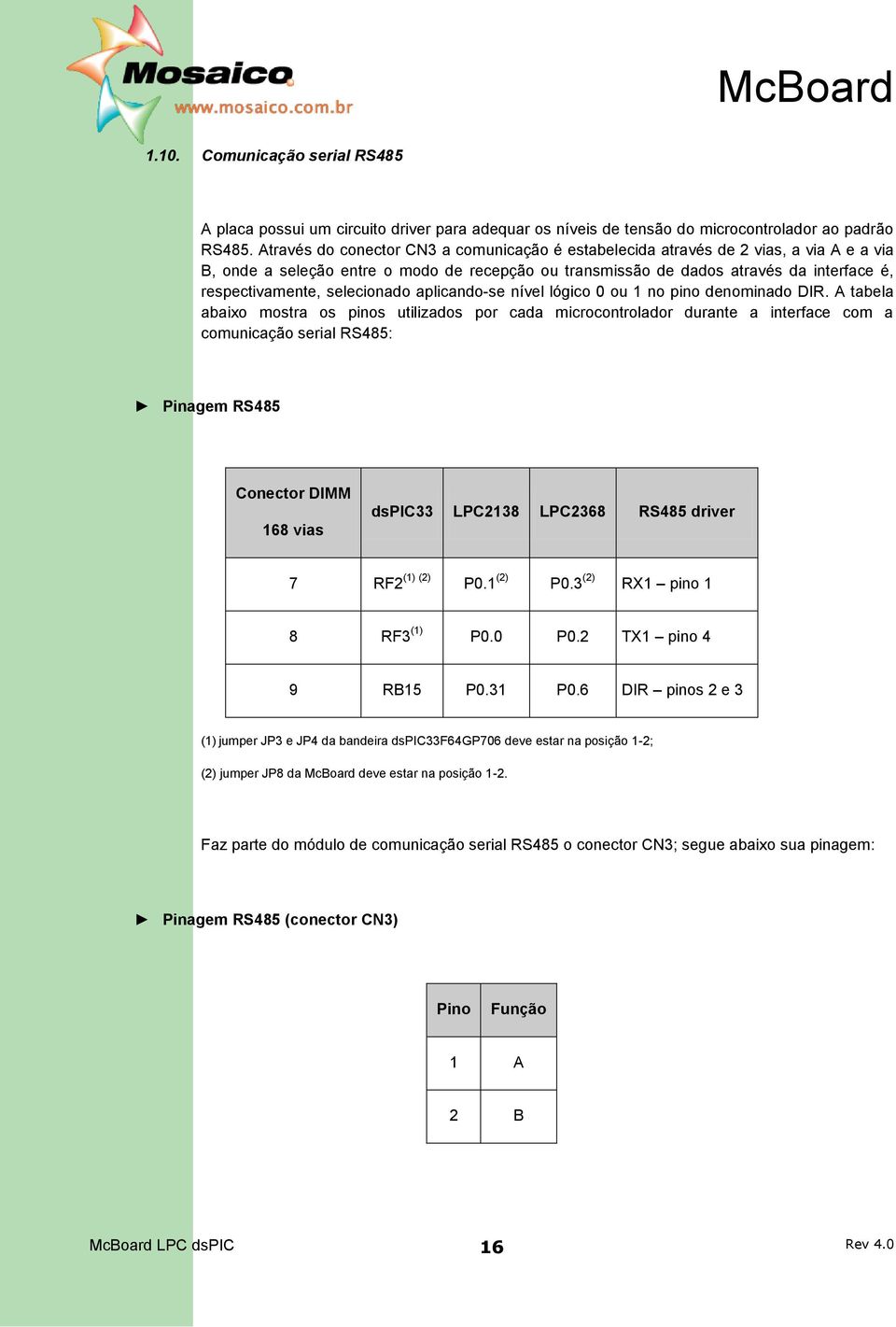 selecionado aplicando-se nível lógico 0 ou 1 no pino denominado DIR.