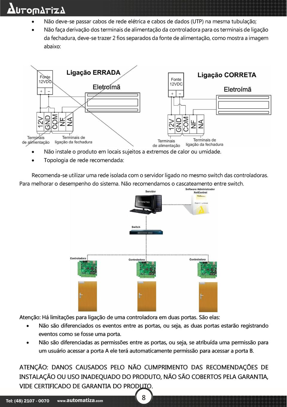 Topologia de rede recomendada: Recomenda-se utilizar uma rede isolada com o servidor ligado no mesmo switch das controladoras. Para melhorar o desempenho do sistema.