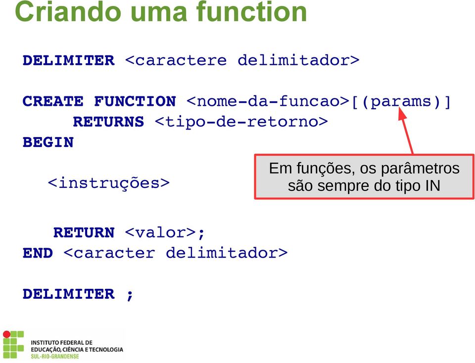 BEGIN <instruções> RETURN <valor>; END <caracter delimitador>