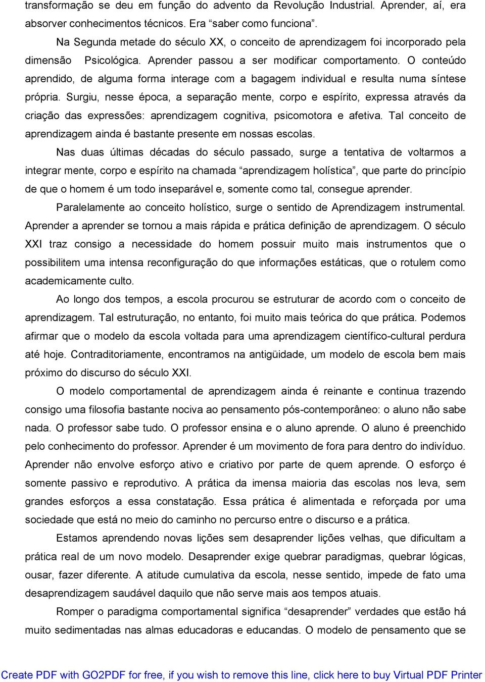 O conteúdo aprendido, de alguma forma interage com a bagagem individual e resulta numa síntese própria.