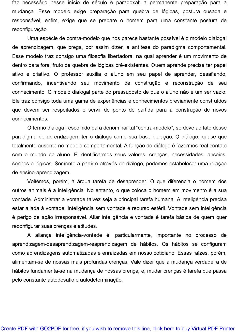 Uma espécie de contra-modelo ue nos parece bastante possível é o modelo dialogal de aprendizagem, ue prega, por assim dizer, a antítese do paradigma comportamental.