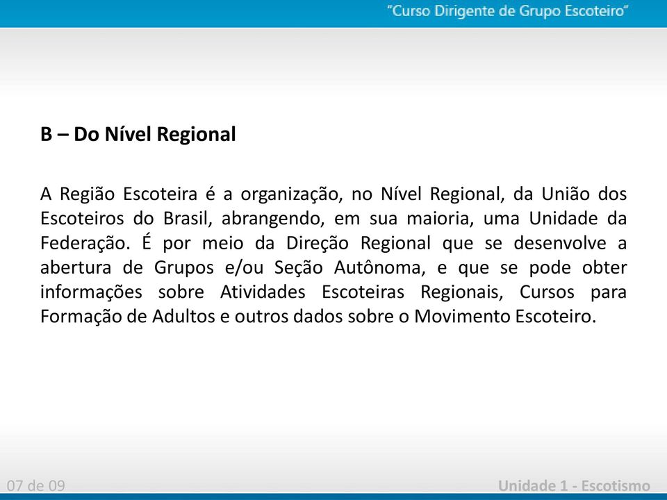 É por meio da Direção Regional que se desenvolve a abertura de Grupos e/ou Seção Autônoma, e que se pode