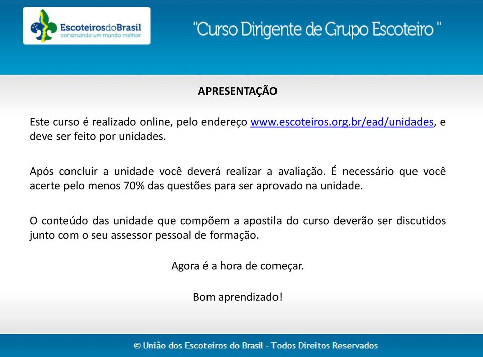 É necessário que você acerte pelo menos 70% das questões para ser aprovado na unidade.