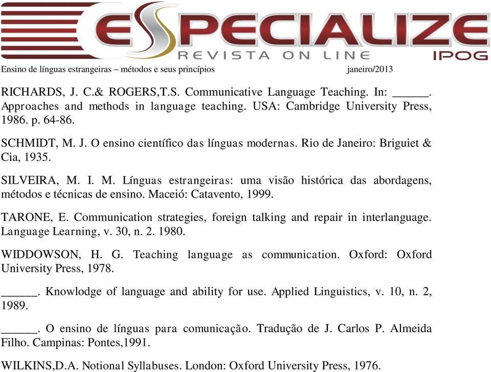 Communication strategies, foreign talking and repair in interlanguage. Language Learning, v. 30, n. 2. 1980. WIDDOWSON, H. G. Teaching language as communication. Oxford: Oxford University Press, 1978.