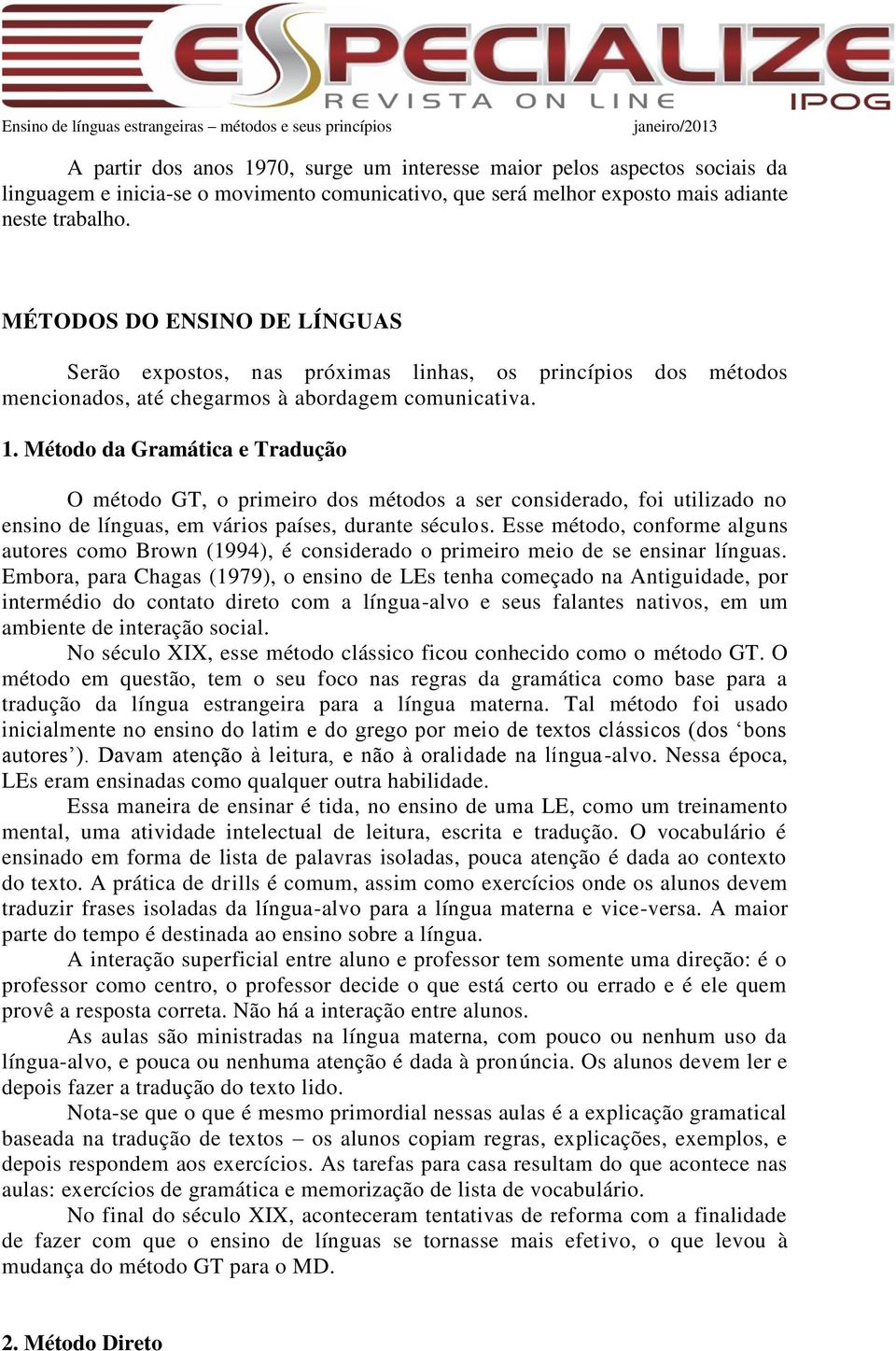 Método da Gramática e Tradução O método GT, o primeiro dos métodos a ser considerado, foi utilizado no ensino de línguas, em vários países, durante séculos.