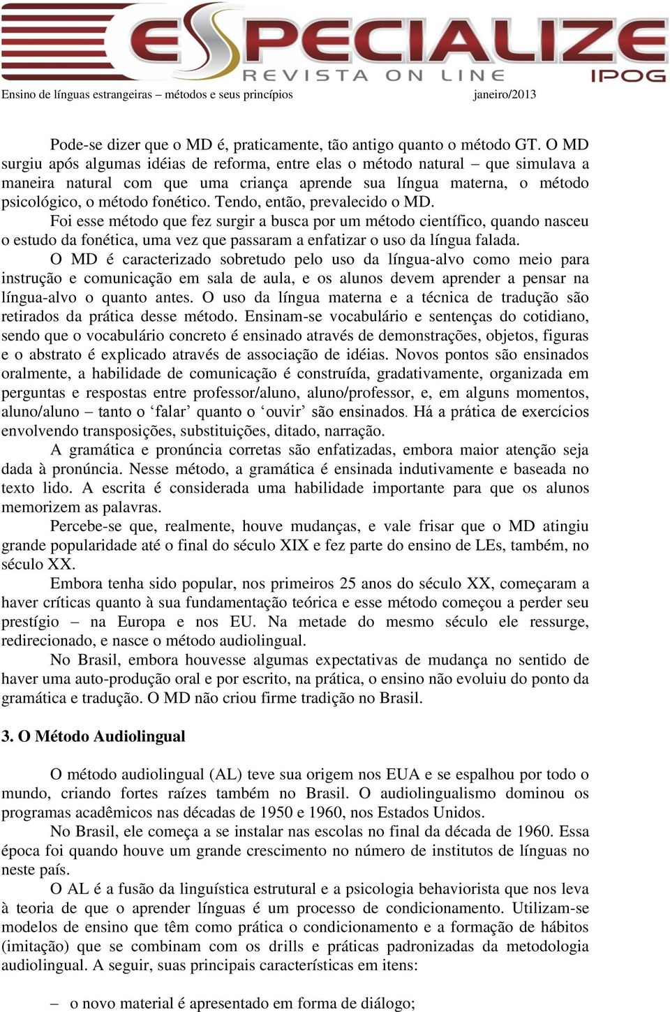 Tendo, então, prevalecido o MD. Foi esse método que fez surgir a busca por um método científico, quando nasceu o estudo da fonética, uma vez que passaram a enfatizar o uso da língua falada.