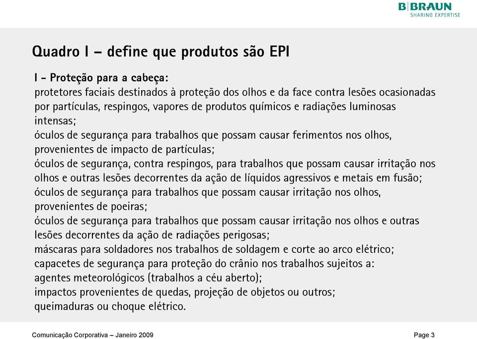 trabalhos que possam causar irritação nos olhos e outras lesões decorrentes da ação de líquidos agressivos e metais em fusão; óculos de segurança para trabalhos que possam causar irritação nos olhos,