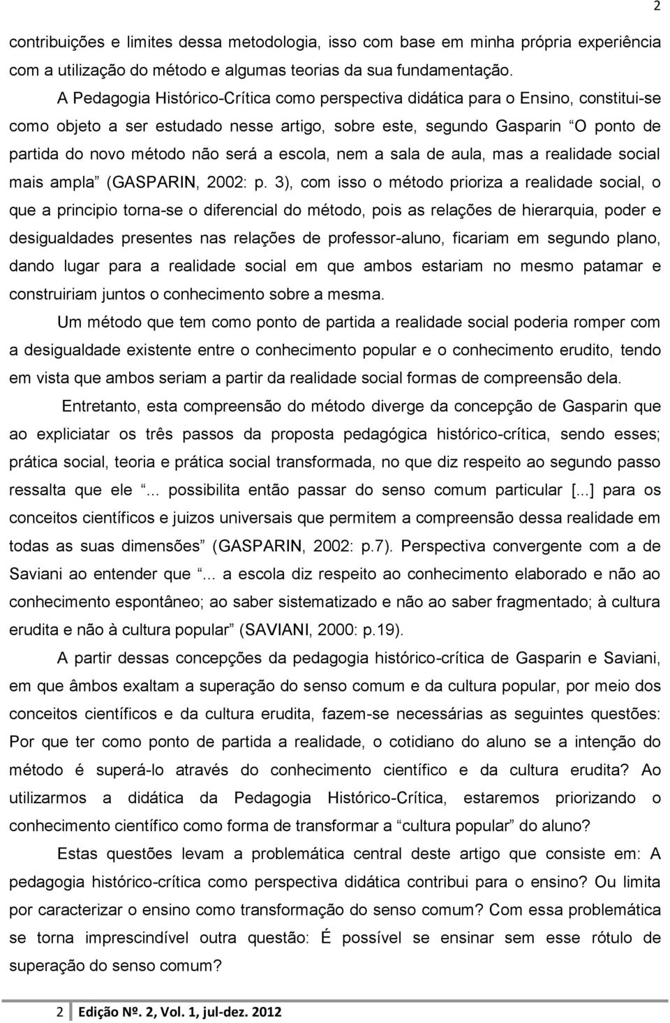 escola, nem a sala de aula, mas a realidade social mais ampla (GASPARIN, 2002: p.