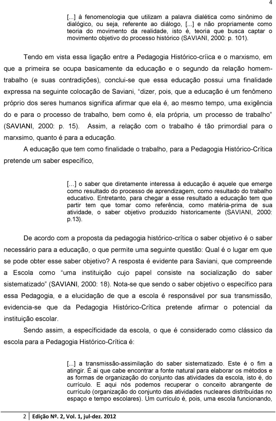 4 Tendo em vista essa ligação entre a Pedagogia Histórico-críica e o marxismo, em que a primeira se ocupa basicamente da educação e o segundo da relação homemtrabalho (e suas contradições),