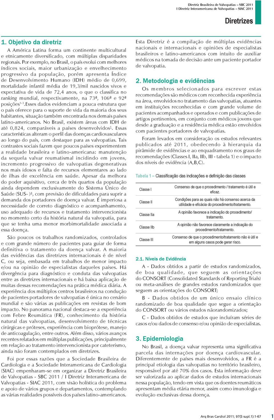 Por exemplo, no rasil, o país evolui com melhores índices sociais, maior urbanização e envelhecimento progressivo da população, porém apresenta Índice de Desenvolvimento Humano (IDH) médio de 0,699,