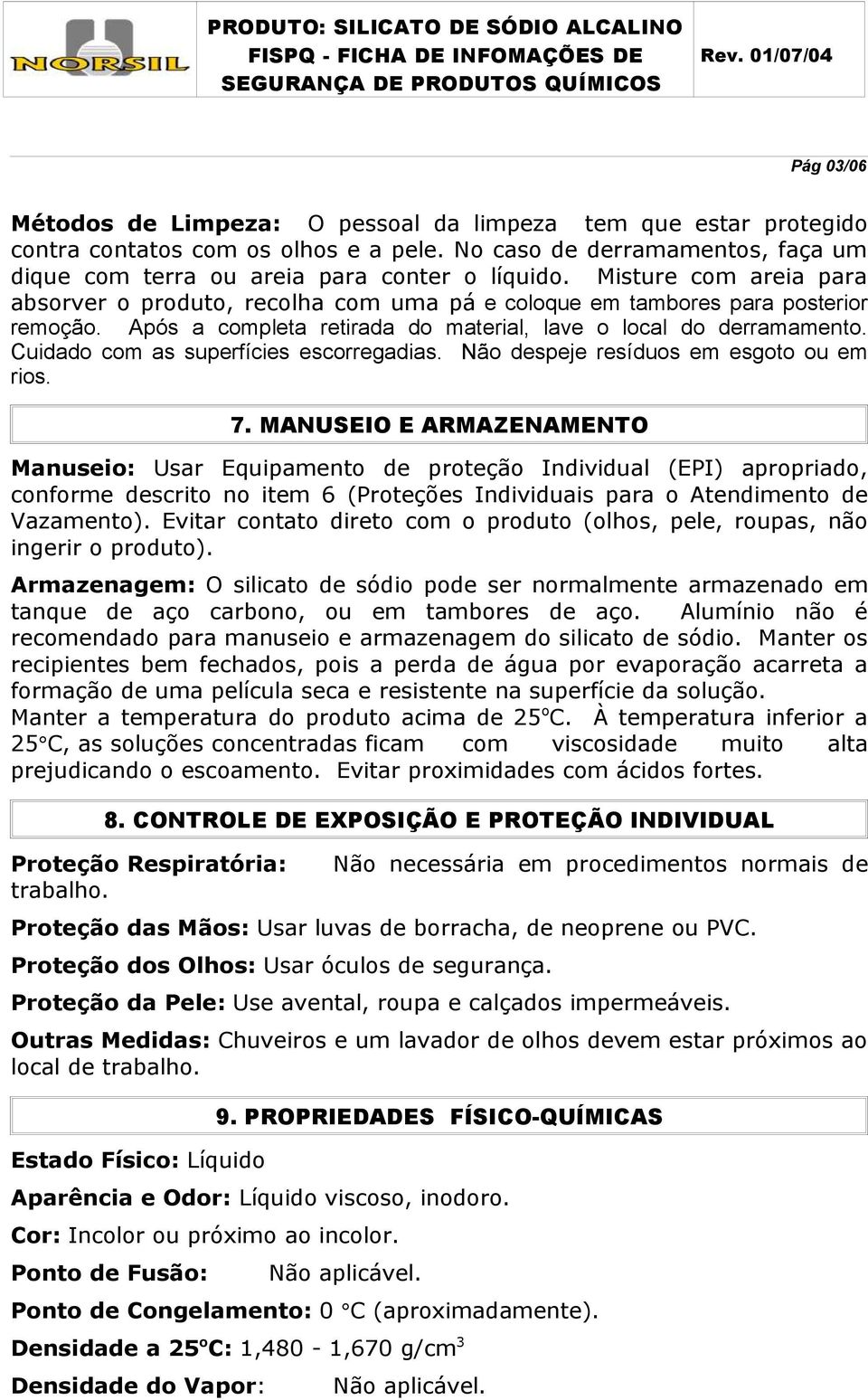 Cuidado com as superfícies escorregadias. Não despeje resíduos em esgoto ou em rios. 7.