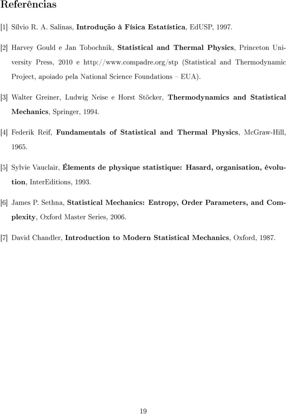 [3] Walter Greiner, Ludwig eise e Horst Stöcker, Thermodynamics and Statistical Mechanics, Springer, 1994. [4] Federik Reif, Fundamentals of Statistical and Thermal Physics, McGraw-Hill, 1965.