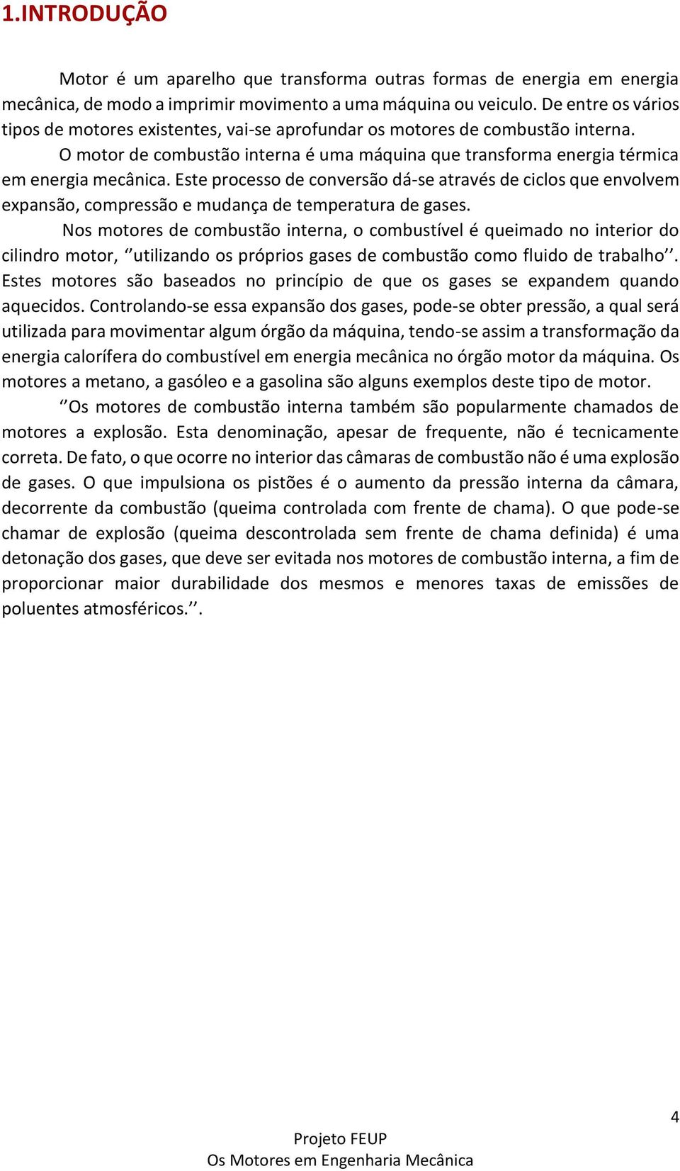 Este processo de conversão dá-se através de ciclos que envolvem expansão, compressão e mudança de temperatura de gases.