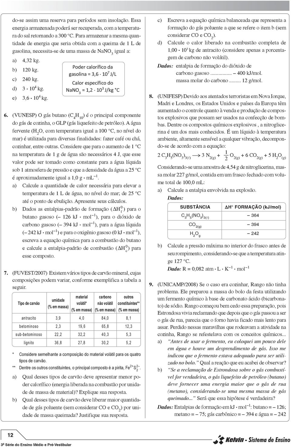 gasolina = 3,6 10 J/L c) 40 kg. Calor específico do d) 3 10 4 kg. NaNO 3 = 1, 10 3 J/kg C e) 3,6 10 4 kg. 6.