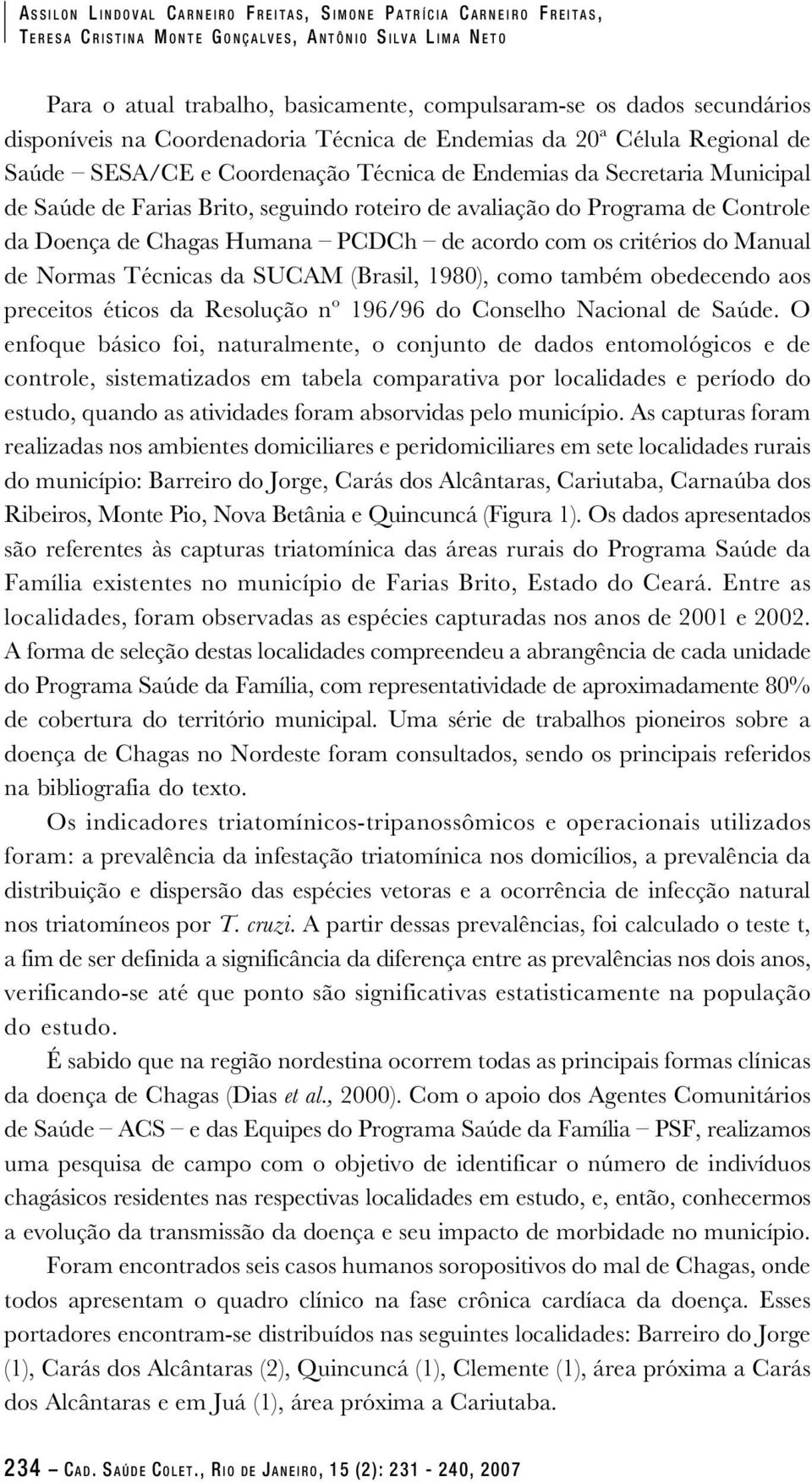 avaliação do Programa de Controle da Doença de Chagas Humana PCDCh de acordo com os critérios do Manual de Normas Técnicas da SUCAM (Brasil, 1980), como também obedecendo aos preceitos éticos da