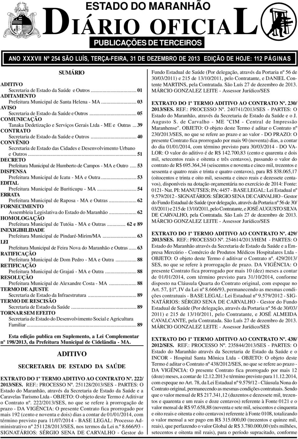 .. 39 CONTRATO Secretaria de Estado da Saúde e Outros... 40 CONVÊNIO Secretaria de Estado das Cidades e Desenvolvimento Urbano e Outros.