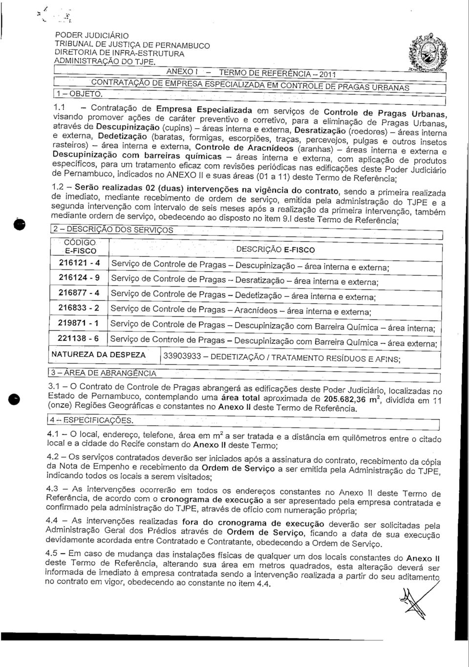 Descupinização (cupins) - áreas interna e externa, Desratização (roedores) - áreas interna e externa, Dedetização (baratas, formigas, escorpiões, traças, percevejos, pulgas e outros insetos