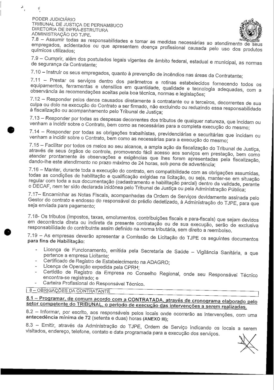 utilizados; 7.9 - Cumprir, além dos postulados legais vigentes de âmbito federal, estadual e municipal, as normas de segurança da Contratante; 7.