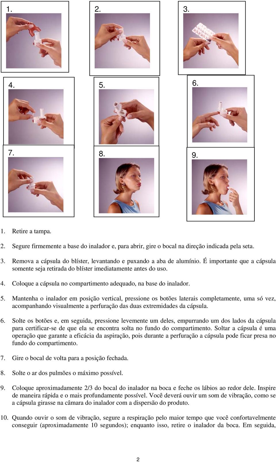 Mantenha o inalador em posição vertical, pressione os botões laterais completamente, uma só vez, acompanhando visualmente a perfuração das duas extremidades da cápsula. 6.