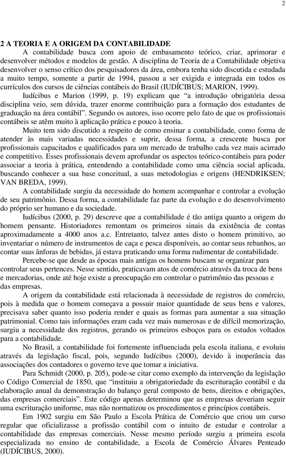 exigida e integrada em todos os currículos dos cursos de ciências contábeis do Brasil (IUDÍCIBUS; MARION, 1999). Iudícibus e Marion (1999, p.